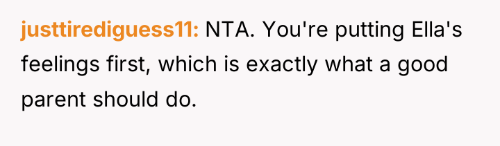 justtirediguess11 NTA. You're putting Ella's feelings first, which is exactly...