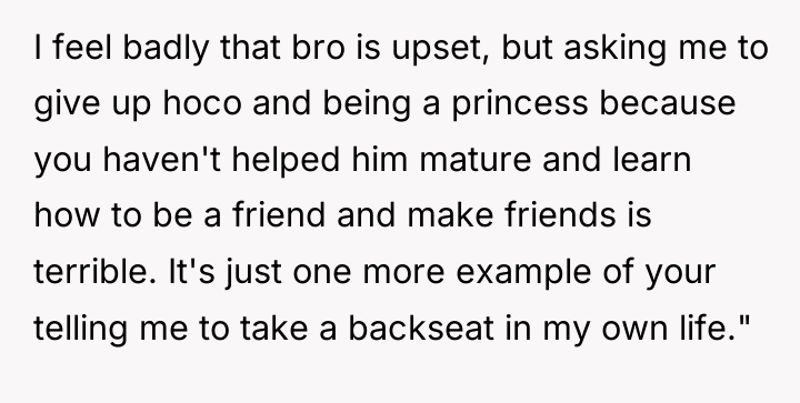 I feel badly that bro is upset, but asking me...