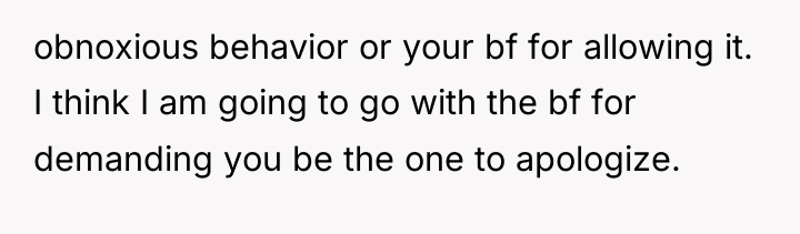 obnoxious behavior or your bf for allowing it. I think...