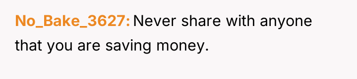 No_Bake_3627 Never share with anyone that you are saving money.