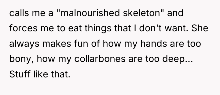 calls me a "malnourished skeleton" and forces me to eat...