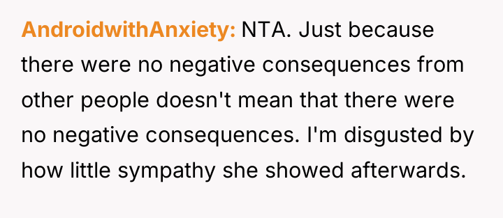 AndroidwithAnxiety NTA. Just because there were no negative consequences from...