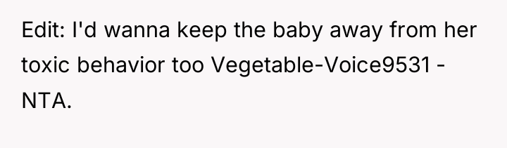 Edit: I'd wanna keep the baby away from her toxic...