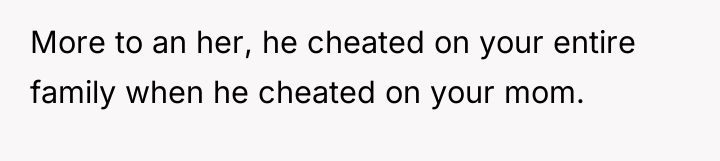 More to an her, he cheated on your entire family...