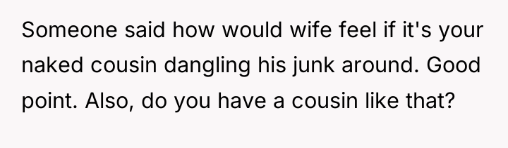 Someone said how would wife feel if it's your naked...