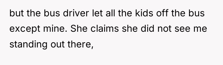 but the bus driver let all the kids off the...