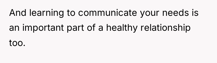 And learning to communicate your needs is an important part...