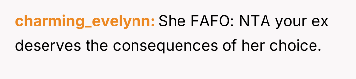 charming_evelynn She FAFO: NTA your ex deserves the consequences of...