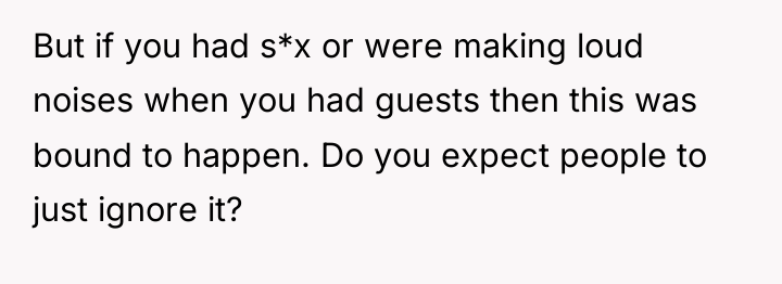 But if you had s*x or were making loud noises...