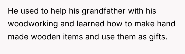 He used to help his grandfather with his woodworking and...
