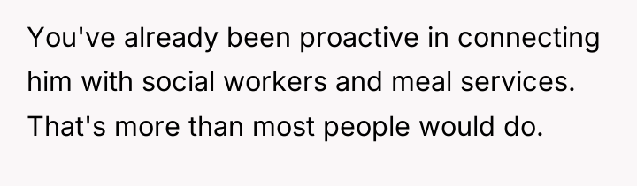 You've already been proactive in connecting him with social workers...