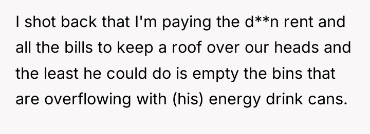 I shot back that I'm paying the d**n rent and...