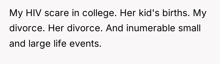 My HIV scare in college. Her kid's births. My divorce....
