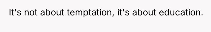 It's not about temptation, it's about education.