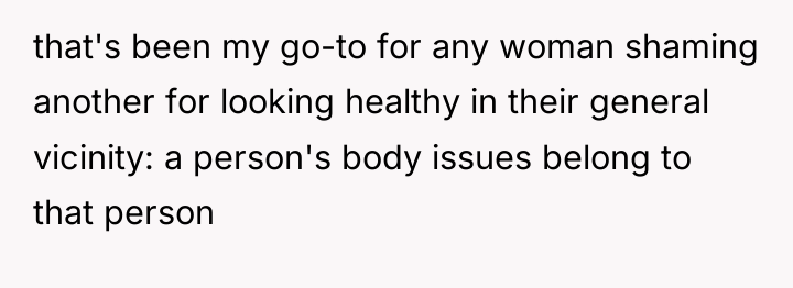 that's been my go-to for any woman shaming another for...