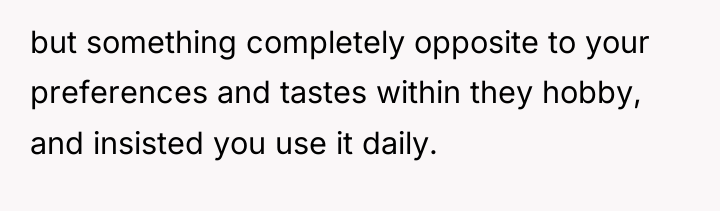 but something completely opposite to your preferences and tastes within...
