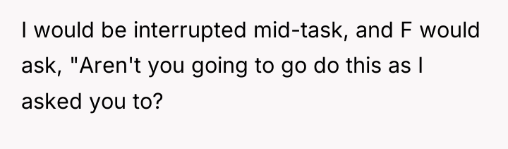I would be interrupted mid-task, and F would ask, "Aren't...