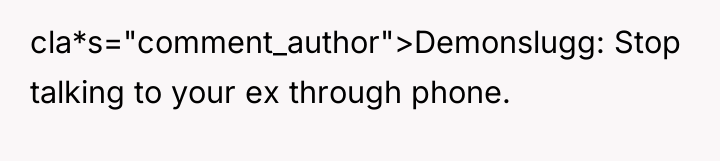 cla*s="comment_author">Demonslugg: Stop talking to your ex through phone.