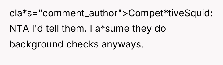 cla*s="comment_author">Compet*tiveSquid: NTA I'd tell them. I a*sume they do background...