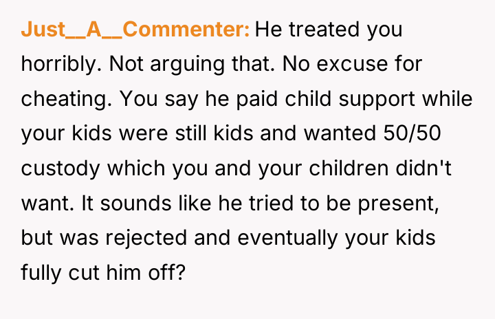 Just__A__Commenter He treated you horribly. Not arguing that. No excuse...