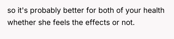 so it's probably better for both of your health whether...