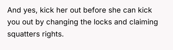 And yes, kick her out before she can kick you...