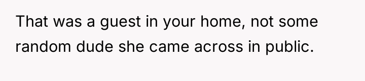 That was a guest in your home, not some random...