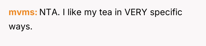 mvms NTA. I like my tea in VERY specific ways.