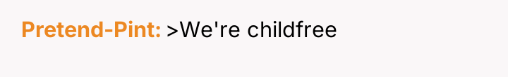 Pretend-Pint >We're childfree