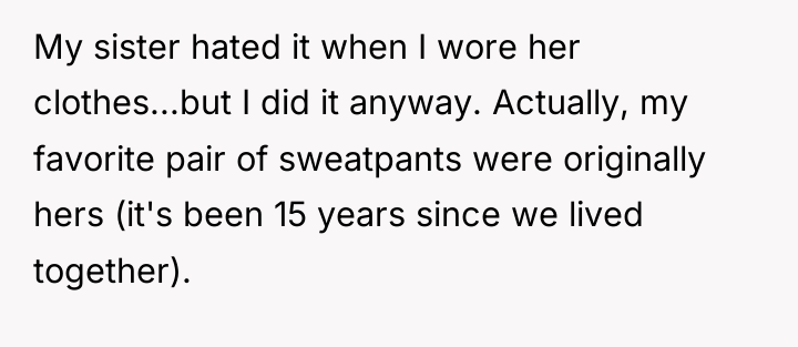 My sister hated it when I wore her clothes...but I...