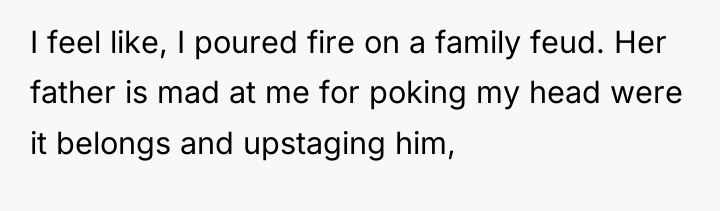 I feel like, I poured fire on a family feud....