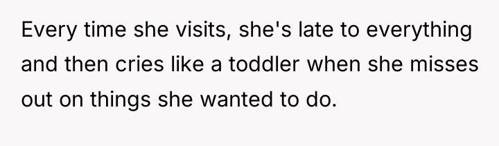 Every time she visits, she's late to everything and then...