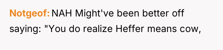 Notgeof NAH Might've been better off saying: "You do realize...
