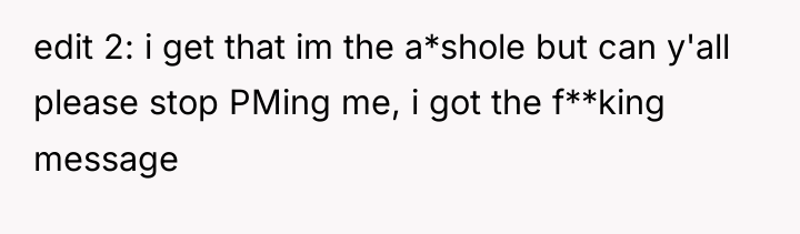 edit 2: i get that im the a*shole but can...
