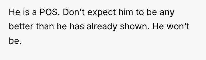 He is a POS. Don't expect him to be any...