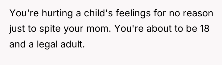 You're hurting a child's feelings for no reason just to...