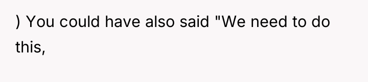 ) You could have also said "We need to do...