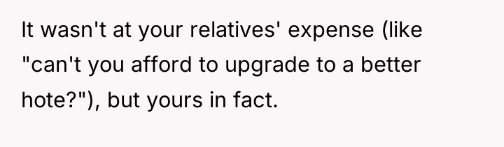 It wasn't at your relatives' expense (like "can't you afford...