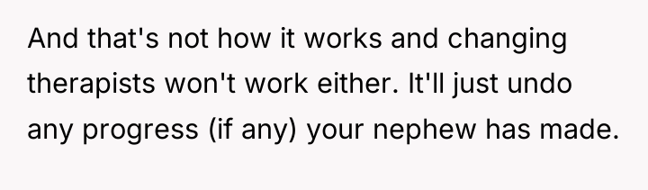 And that's not how it works and changing therapists won't...