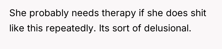 She probably needs therapy if she does shit like this...