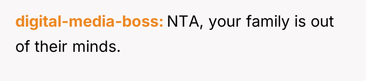 digital-media-boss NTA, your family is out of their minds.