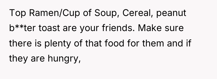 Top Ramen/Cup of Soup, Cereal, peanut b**ter toast are your...