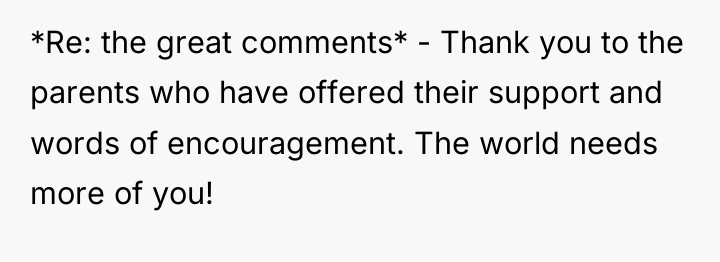 *Re: the great comments* - Thank you to the parents...