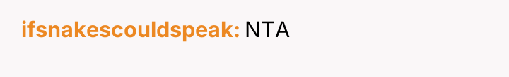 ifsnakescouldspeak NTA