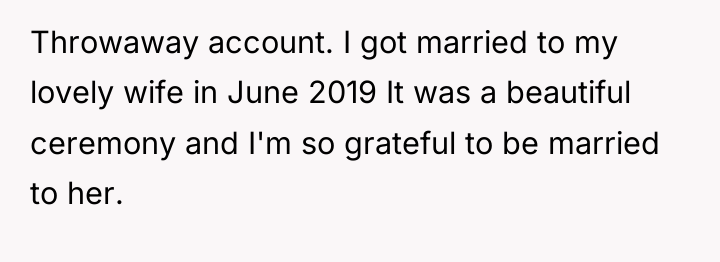 Throwaway account. I got married to my lovely wife in...