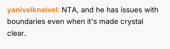 yanivelkneivel NTA, and he has issues with boundaries even when...