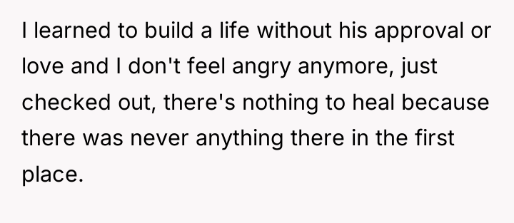 I learned to build a life without his approval or...