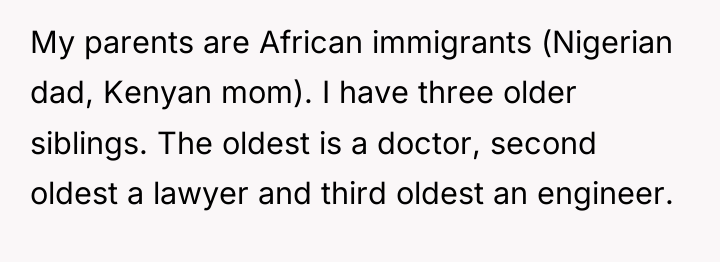 My parents are African immigrants (Nigerian dad, Kenyan mom). I...
