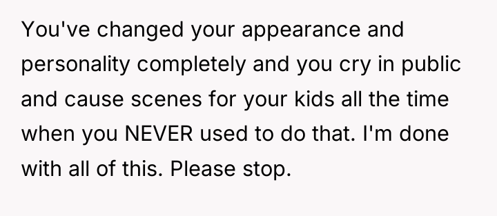 You've changed your appearance and personality completely and you cry...