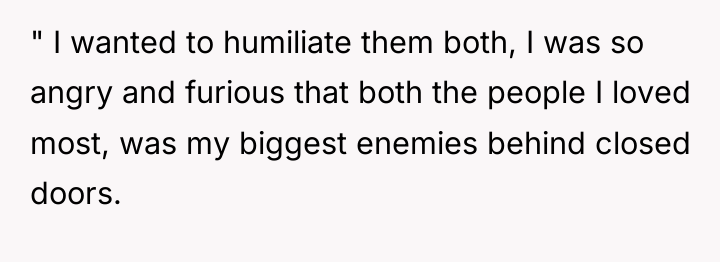 " I wanted to humiliate them both, I was so...